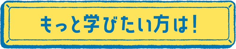 もっと学びたい方は！